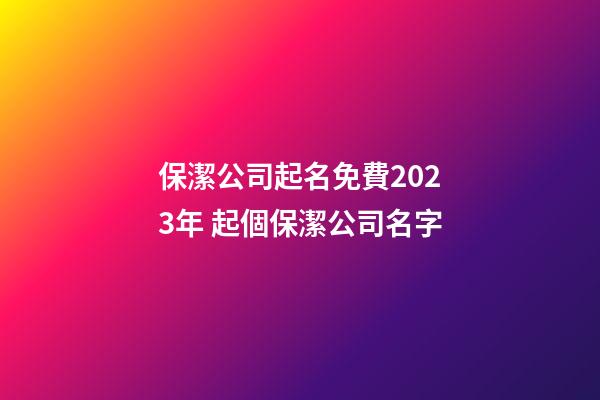 保潔公司起名免費2023年 起個保潔公司名字-第1張-公司起名-玄機(jī)派